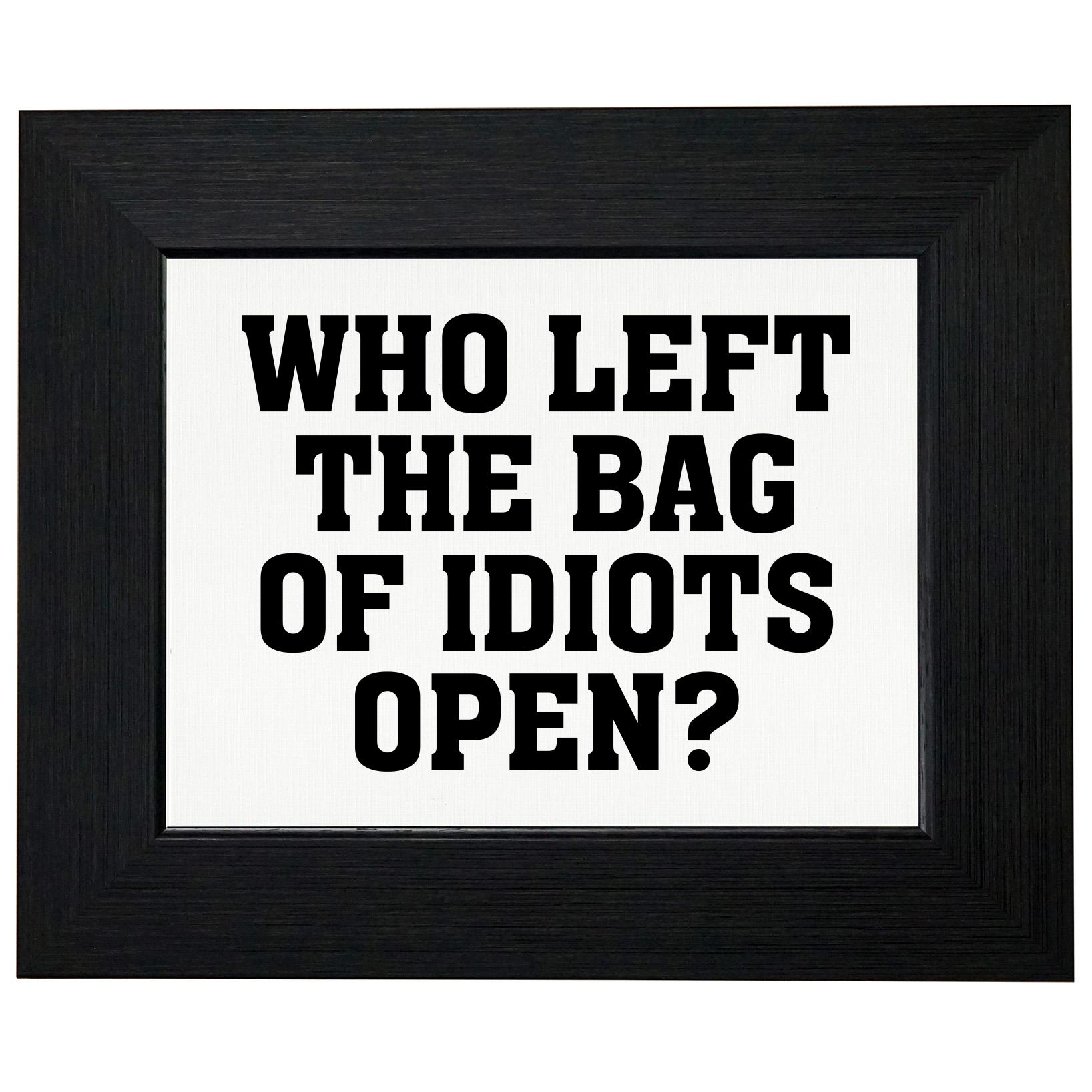 Who Left The Bag Of Idiots Open? Hilarious Framed Print Poster Wall
