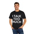 thumbnail image 4 of Funny Saying I talk Too Much Talking Sarcastic Women Men Gag Novelty Wife Husband Work Sarcasm Dad Mom  Unisex Garment-Dyed T-shirt, 4 of 4