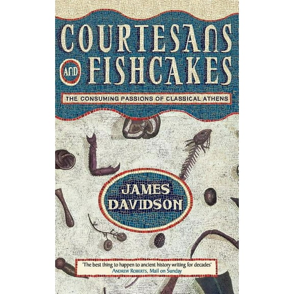 Courtesans and Fishcakes: The Consuming Passions of Classical Athens, (Paperback)