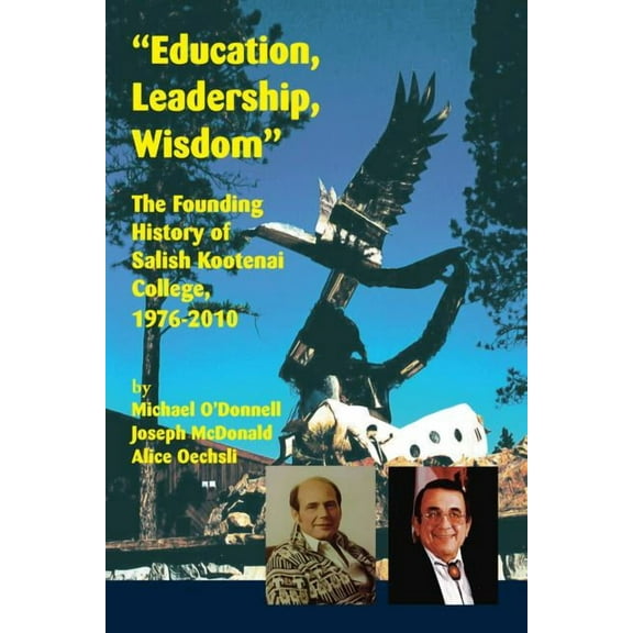 Education, Leadership, Wisdom: The Founding History of Salish Kootenai College, 1976-2010, (Paperback)