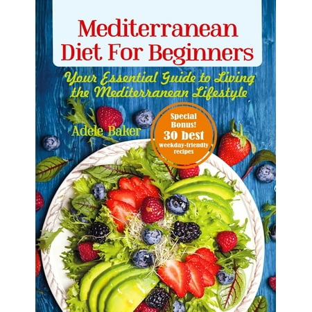 Mediterranean Diet for Beginners : Your Essential Guide to Living the Mediterranean Lifestyle (Paperback)