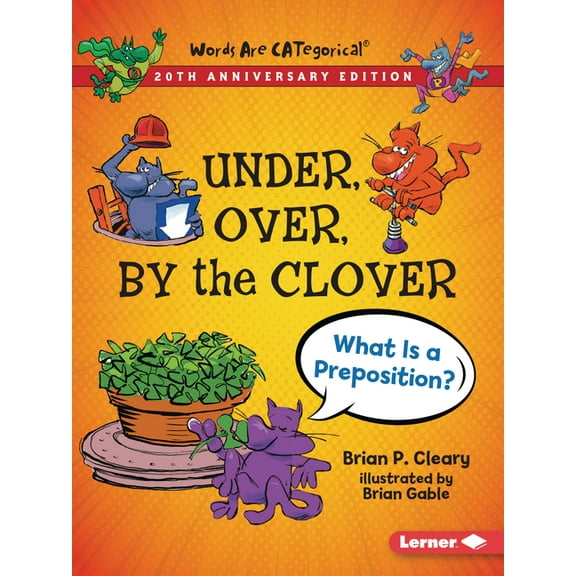 Words Are Categorical (R) (20th Annivers Under, Over, by the Clover, 20th Anniversary Edition: What Is a Preposition?, (Paperback)