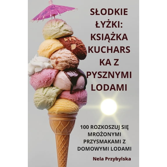 Slodkie LyŻki: KsiĄŻka Kucharska Z Pysznymi Lodami, (Paperback)