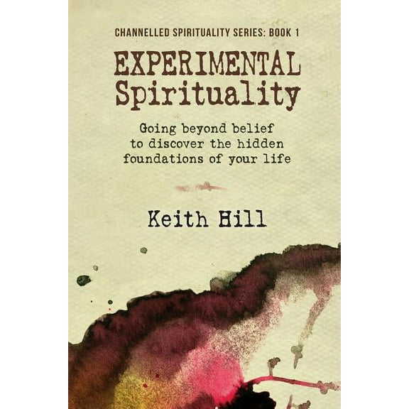 Channnelled Spirituality Experimental Spirituality: Going Beyond Belief to Discover the Hidden Foundations of Your Life, Book 1, (Paperback)
