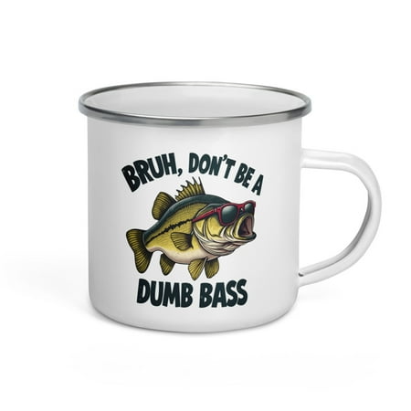 

Funny Bass Fishing Quote Enamel Mug Bruh Don t Be a Dumb Bass