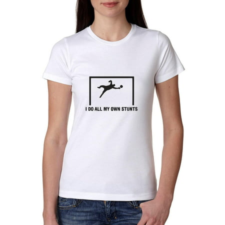 Soccer Goalie I Do All My Own Stunts Awesome Women's Cotton (Best Goalkeepers Of All Time)