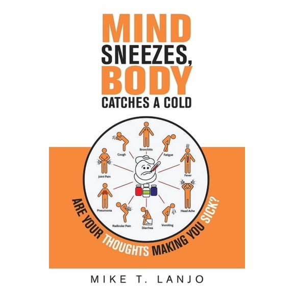 Mind Sneezes, Body Catches a Cold: Are Your Thoughts Making You Sick?, (Paperback)