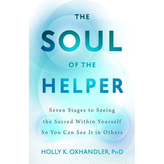 Spirituality and Mental Health The Soul of the Helper: Seven Stages to Seeing the Sacred Within Yourself So You Can See It in Others, (Paperback)