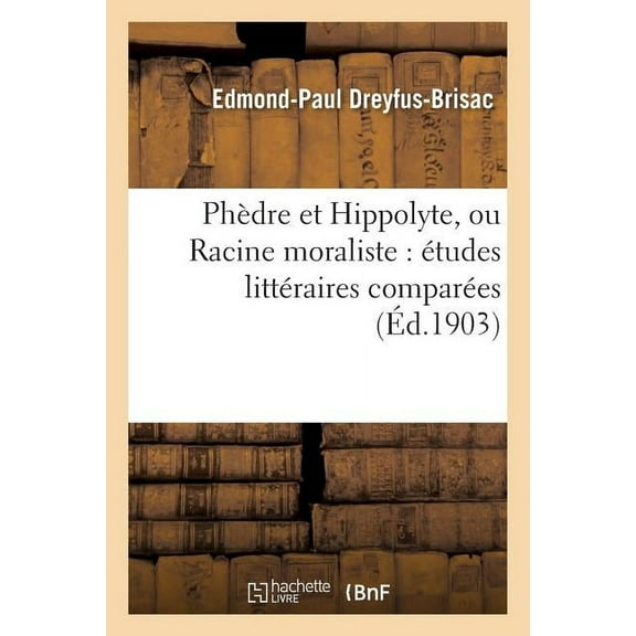 Litterature: Phèdre Et Hippolyte, Ou Racine Moraliste: Études Littéraires Comparées (Paperback)