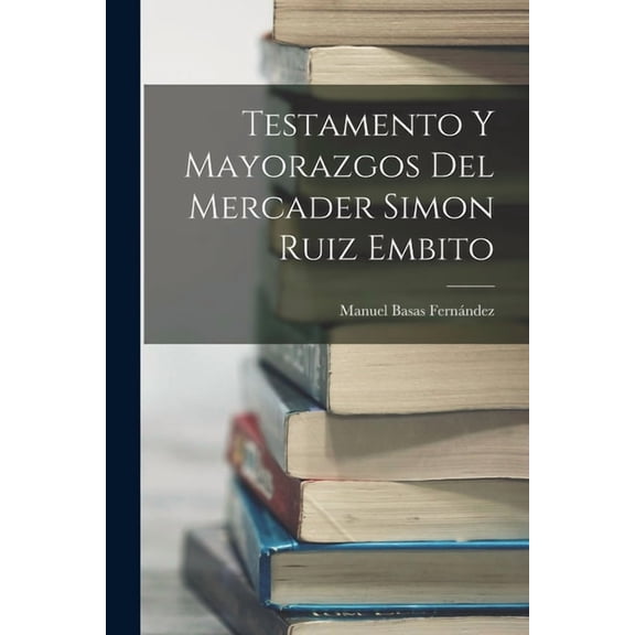 Testamento y mayorazgos del mercader Simon Ruiz Embito, (Paperback)