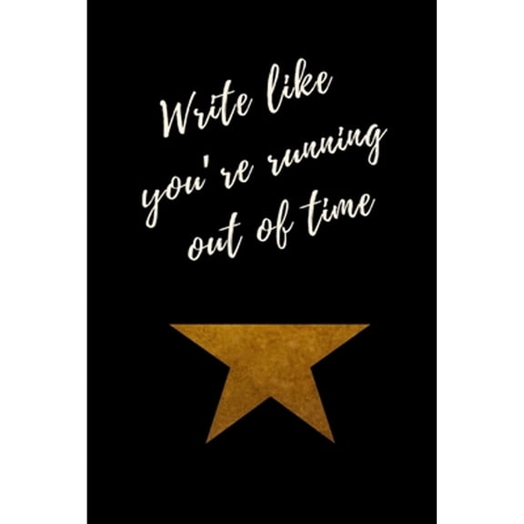 Pre-Owned Write like you're running out of time - Hamilton Notebook Journal Diary Alexander Hamilton QUOTES Broadway Musical Fully LINED pages (Paperback) 1673769292 9781673769296