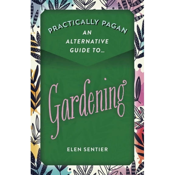 Practically Pagan - An Alternative Guide to Gardening, (Paperback)