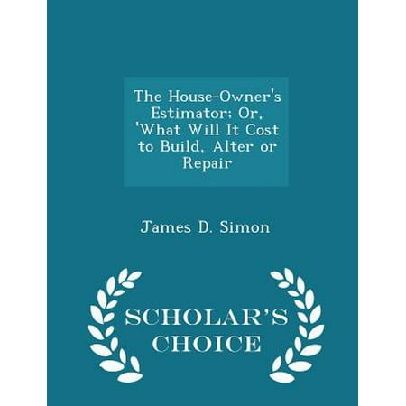 Cost To Build Patio The House-Owner's Estimator; Or, 'what Will It Cost to Build, Alter or Repair - Scholar's Choice Edition ()