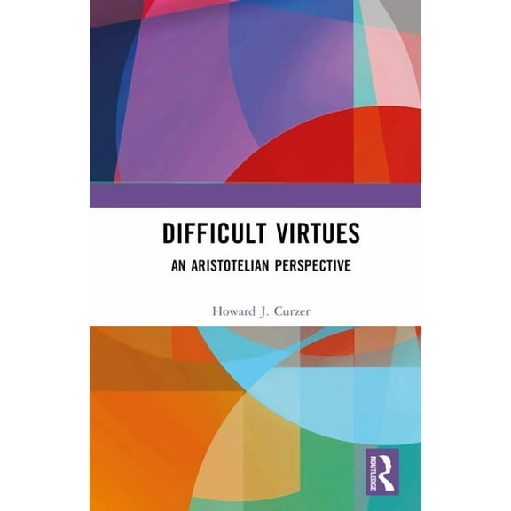 Difficult Virtues: An Aristotelian Perspective, (Hardcover)