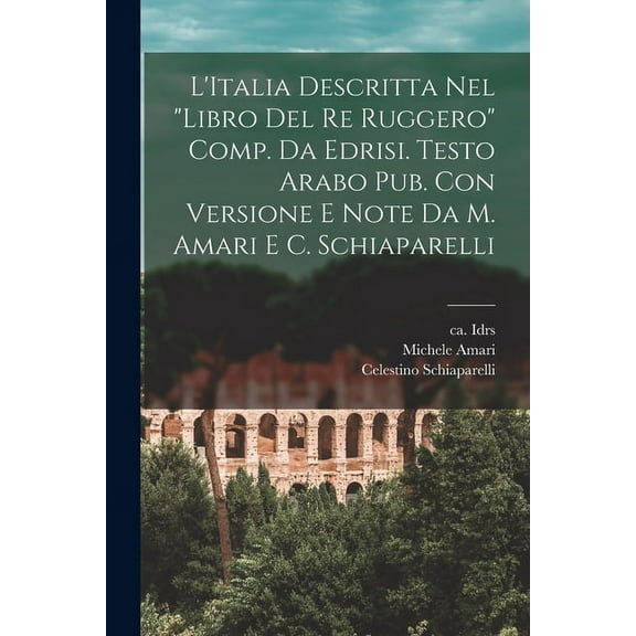 L'Italia descritta nel "Libro del re Ruggero" comp. da Edrisi. Testo arabo pub. con versione e note da M. Amari e C. Schiaparelli (Paperback)