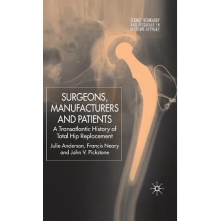 Surgeons, Manufacturers and Patients: A Transatlantic History of Total Hip