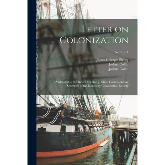 Letter on Colonization : Addressed to the Rev. Thornton J. Mills, Corresponding Secretary of the Kentucky Colonization Society; No. 1, c.1 (Paperback)