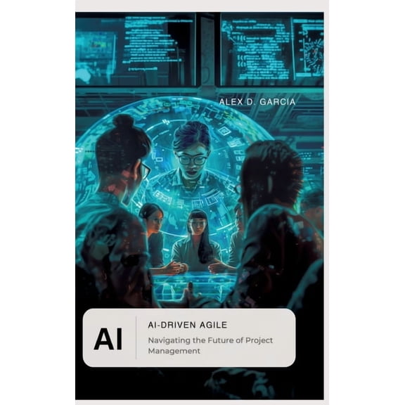 AI-Driven Agile: Navigating the Future of Project Management (Hardcover)