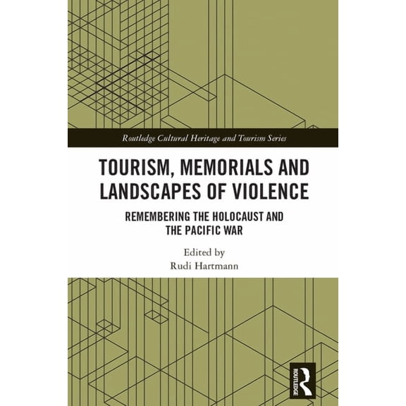 Routledge Cultural Heritage and Tourism Tourism, Memorials and Landscapes of Violence: Remembering the Holocaust and the Pacific War, (Hardcover)