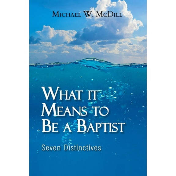 What it Means to Be a Baptist: Seven Distinctives, (Paperback)