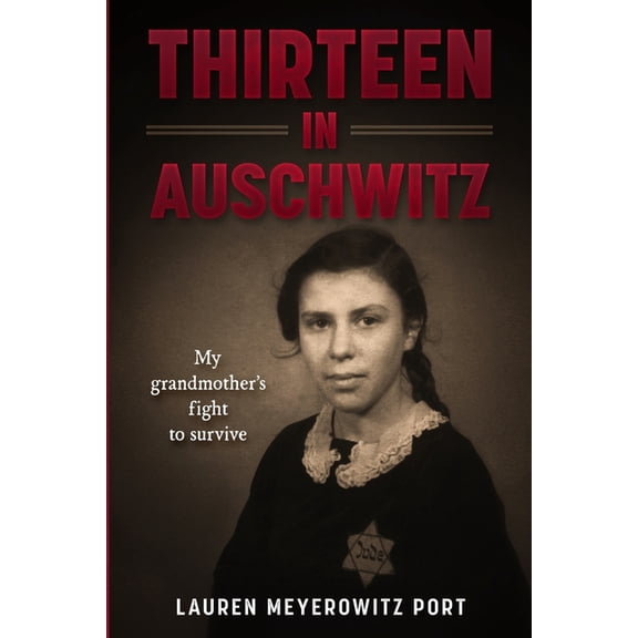 Holocaust Survivor True Stories Thirteen in Auschwitz: My Grandmother's Fight to Survive, (Paperback)
