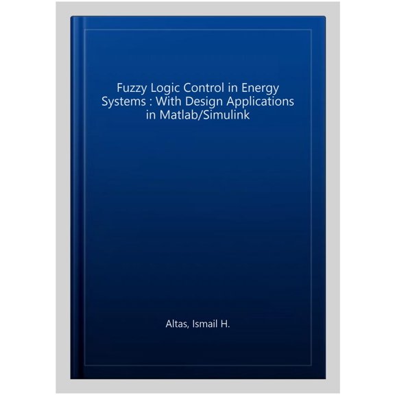 Pre-Owned Energy Engineering: Fuzzy Logic Control in Energy Systems with Design Applications in Matlab(r)/Simulink(r) (Hardcover)