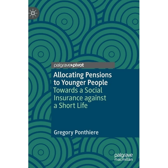 Allocating Pensions to Younger People: Towards a Social Insurance Against a Short Life, (Hardcover)
