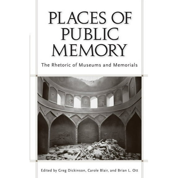 Rhetoric, Culture, and Social Critique: Places of Public Memory : The Rhetoric of Museums and Memorials (Paperback)