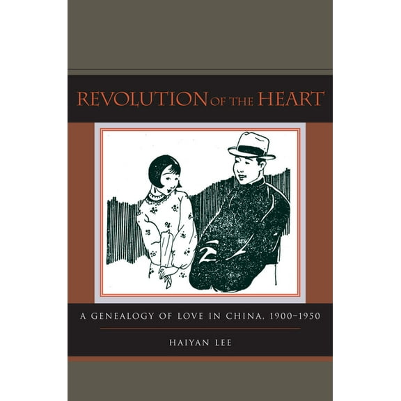 Revolution of the Heart: A Genealogy of Love in China, 1900-1950, (Hardcover)