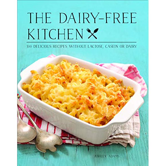The Dairy-Free Kitchen: 100 Delicious Recipes Without Lactose, Casein, or Dairy