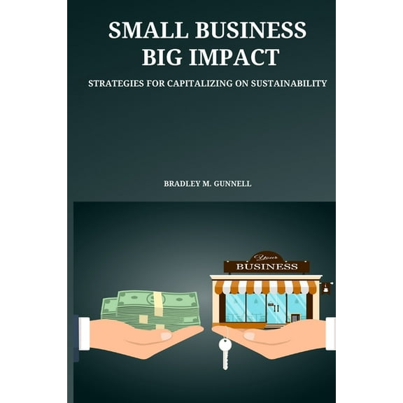 Small Business, Big Impact Strategies for Capitalizing on Sustainability, (Paperback)