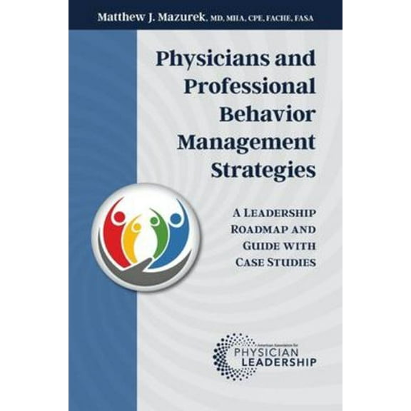 Physicians and Professional Behavior Management Strategies: A Leadership Roadmap and Guide with Case Studies (Paperback)