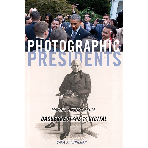Pre-Owned Photographic Presidents: Making History from Daguerreotype to Digital Volume 1 (Paperback) 0252085787 9780252085789