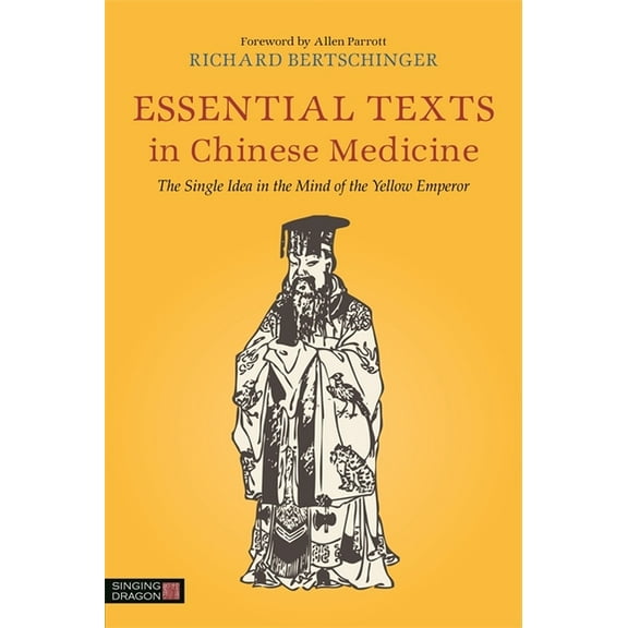 Essential Texts in Chinese Medicine : The Single Idea in the Mind of the Yellow Emperor