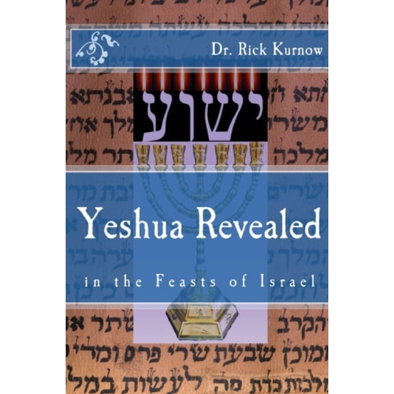 Yeshua Revealed in the Feasts of Israel - Revised Version (Paperback) by Rick Kurnow