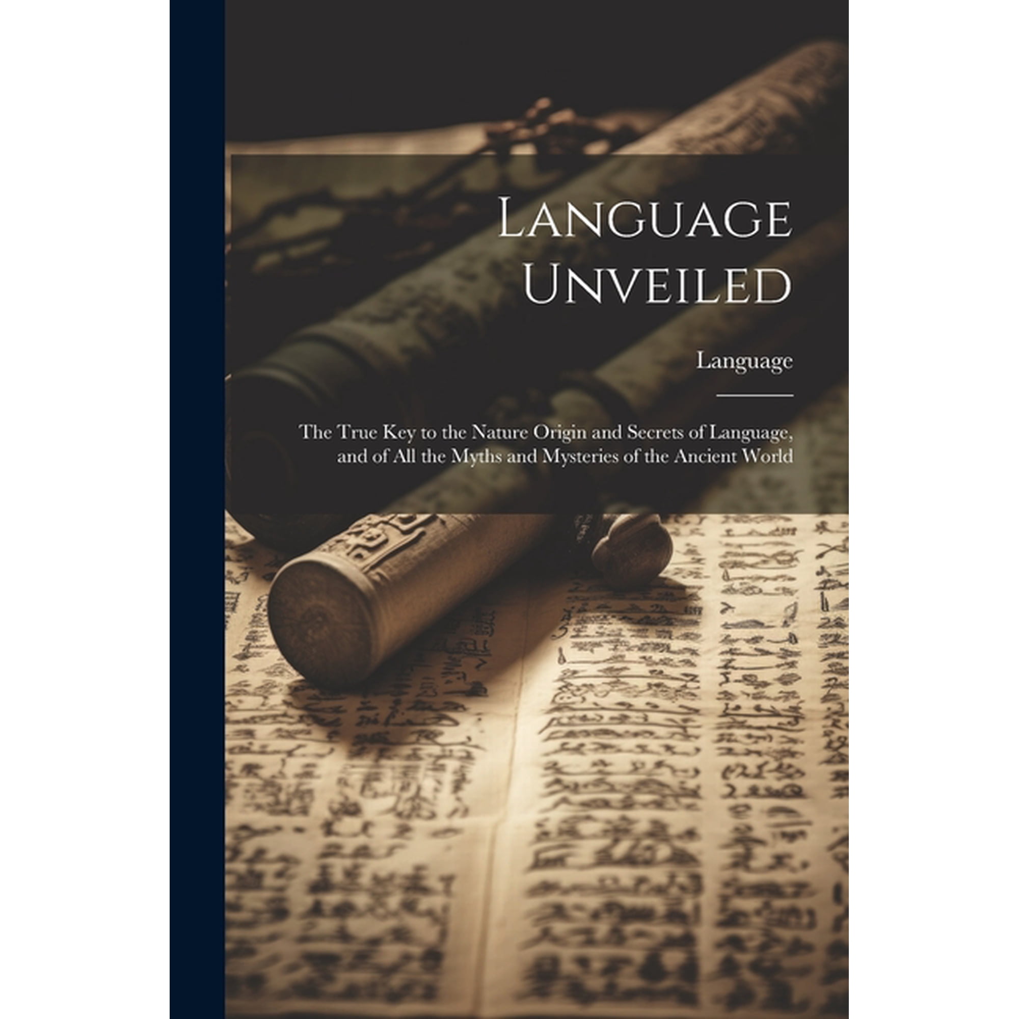 Language Unveiled: The True Key to the Nature Origin and Secrets of Language, and of All the Myths and Mysteries of the Ancient World (Paperback)