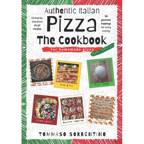 Authentic Italian Pizza Authentic Italian Pizza - The Cookbook: 43 step-by-step pizza dough recipes for homemade pizza from scratch! 90 gourme, (Paperback)