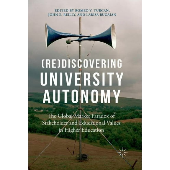 (Re)Discovering University Autonomy: The Global Market Paradox of Stakeholder and Educational Values in Higher Education, (Paperback)