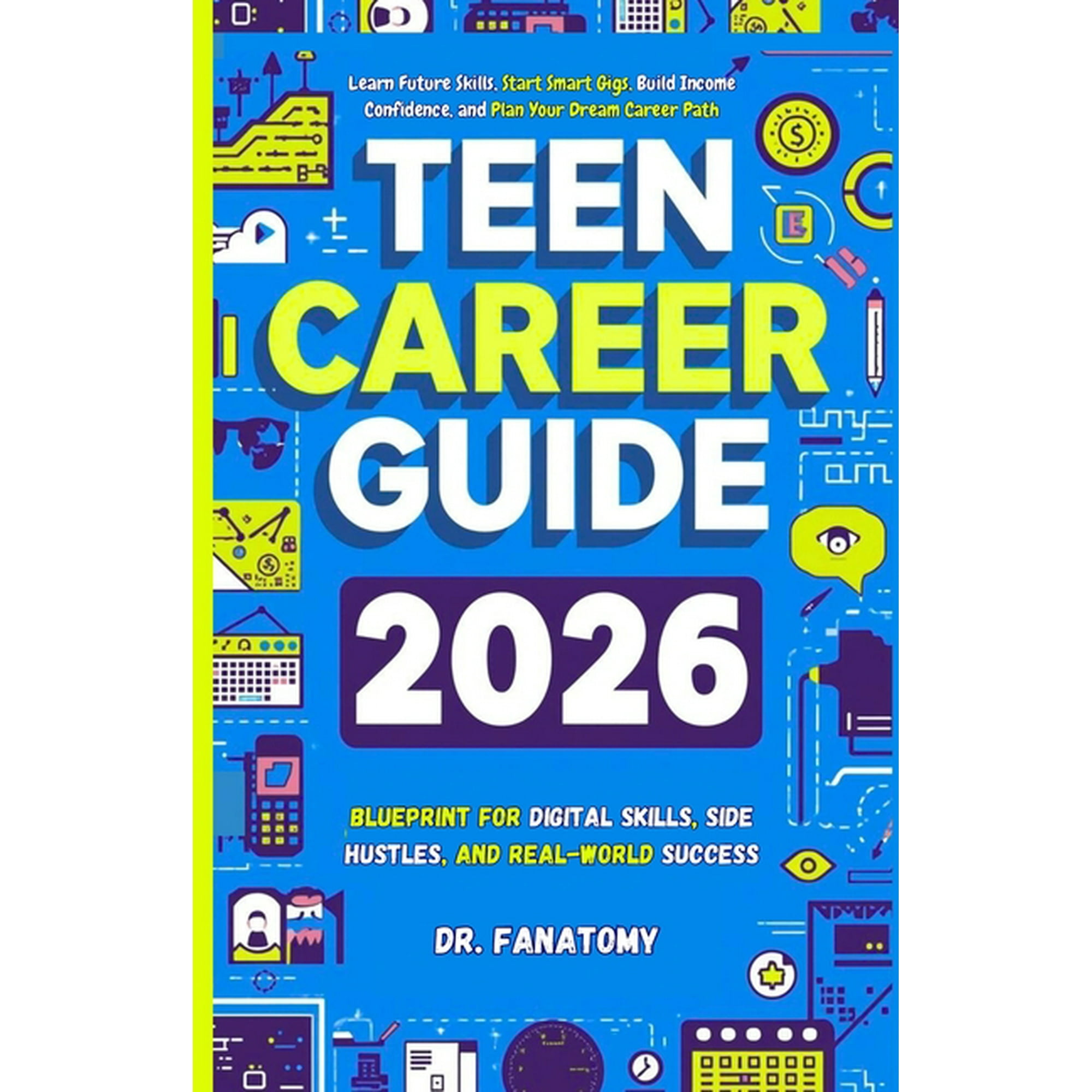 Teen Career Guide: Learn Future Skills, Start Smart Gigs, Build Income Confidence, and Plan Your Dream Career Path, (Paperback)