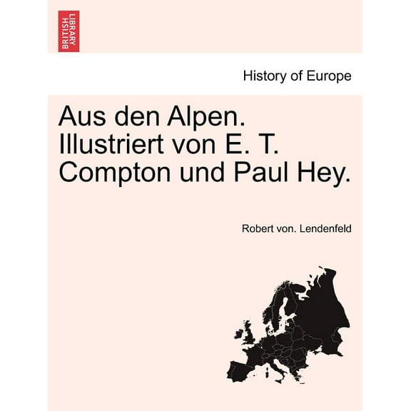 Aus den Alpen. Illustriert von E. T. Compton und Paul Hey. (Paperback)