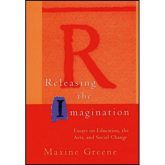 Jossey-Bass Education Releasing the Imagination: Essays on Education, the Arts, and Social Change, (Paperback)