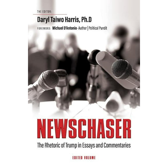 Newschaser: The Rhetoric of Trump in Essays and Commentaries, (Paperback)