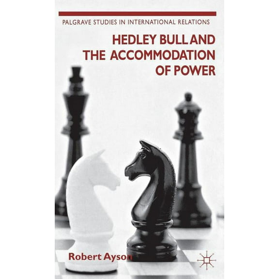 Palgrave Studies in International Relati Hedley Bull and the Accommodation of Power, (Hardcover)