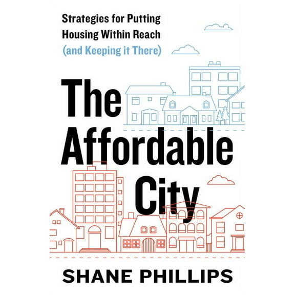 The Affordable City: Strategies for Putting Housing Within Reach (and Keeping It There), (Paperback)