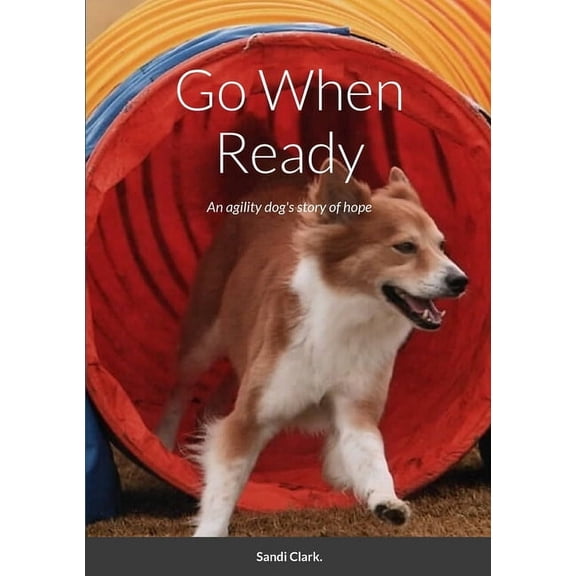Go When Ready: An agility dog's story of hope, (Paperback)