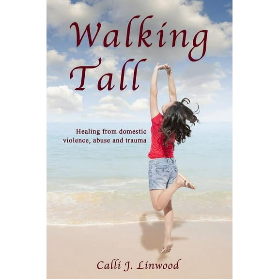 Walking Tall: Healing from Domestic Violence, Abuse and Trauma, (Paperback)