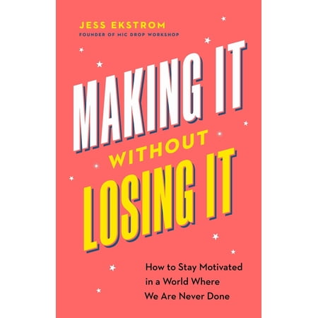 Making It Without Losing It: How to Stay Motivated in a World Where We Are Never Done (Paperback)
