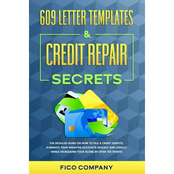 609 Letter Templates & Credit Repair Secrets: The Detailed Guide on How To File a Credit Dispute, Eliminate Your Negative Accounts Quickly and Legally