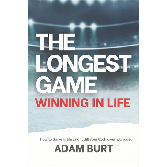 The Longest Game - Winning in Life: How to Thrive in Life and Fulfill Your God-Given Purpose, (Paperback)