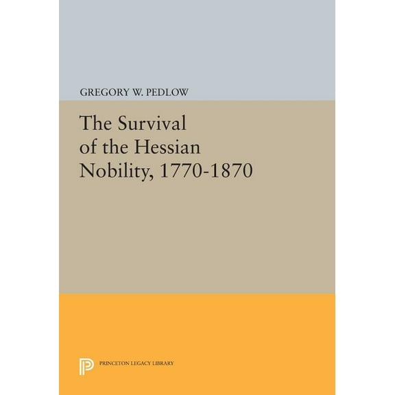 Princeton Legacy Library The Survival of the Hessian Nobility, 1770-1870, Book 890, (Paperback)